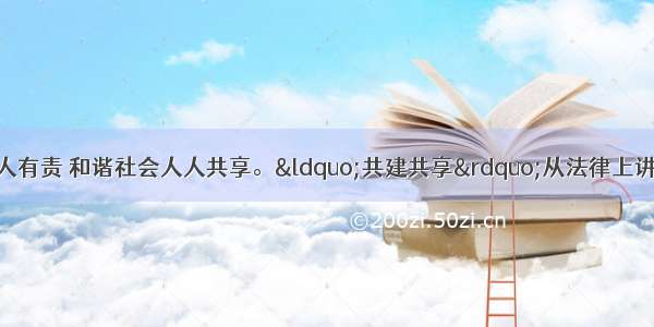 单选题社会和谐人人有责 和谐社会人人共享。“共建共享”从法律上讲体现了A.公民权利