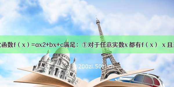 已知：二次函数f（x）=ax2+bx+c满足：①对于任意实数x 都有f（x）≥x 且当x∈（1 3