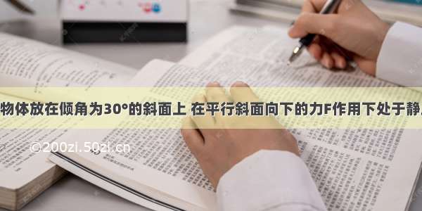 质量为m的物体放在倾角为30°的斜面上 在平行斜面向下的力F作用下处于静止状态 如图