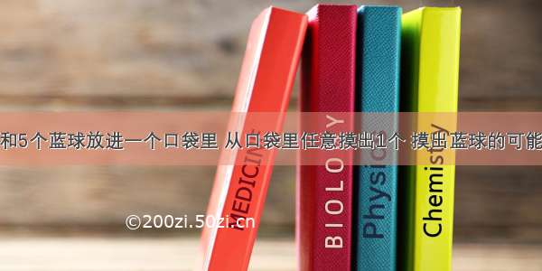 把8个红球和5个蓝球放进一个口袋里 从口袋里任意摸出1个 摸出蓝球的可能性是? 摸到