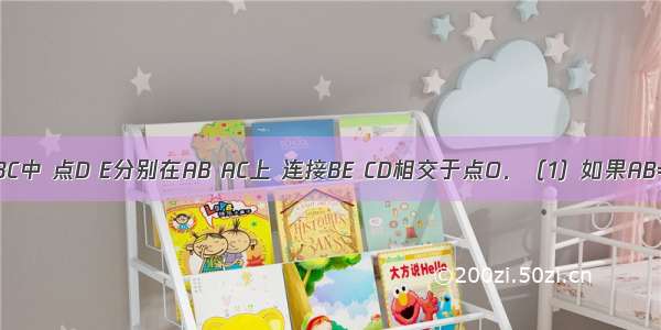 如图 在△ABC中 点D E分别在AB AC上 连接BE CD相交于点O．（1）如果AB=AC AD=A