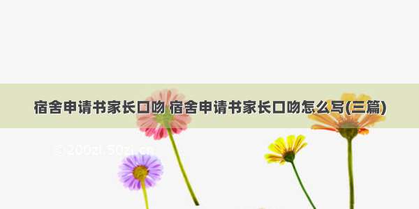 宿舍申请书家长口吻 宿舍申请书家长口吻怎么写(三篇)