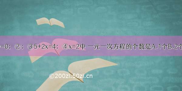 方程：①2x+y=0；②；③5+2x=4；④x=2中 一元一次方程的个数是A.1个B.2个C.3个D.4个