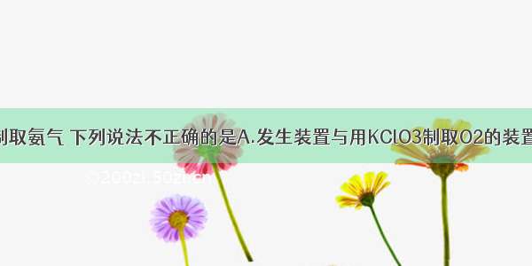 针对实验室制取氨气 下列说法不正确的是A.发生装置与用KClO3制取O2的装置相同B.可用