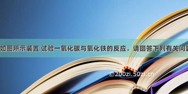 某同学使用如图所示装置 试验一氧化碳与氧化铁的反应．请回答下列有关问题：（1）该