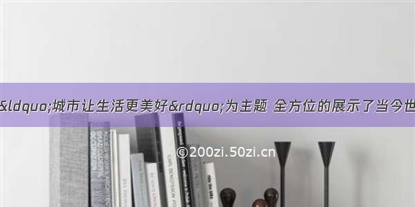 上海世博会 以&ldquo;城市让生活更美好&rdquo;为主题 全方位的展示了当今世界的科学发展