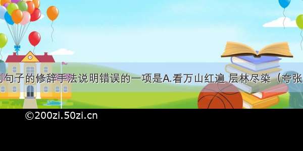 单选题对下列句子的修辞手法说明错误的一项是A.看万山红遍 层林尽染（夸张）B.问苍茫大