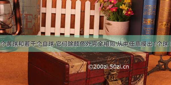 口袋中有6个黄球和若干个白球 它们除颜色外完全相同 从中任意摸出1个球 若摸出黄球