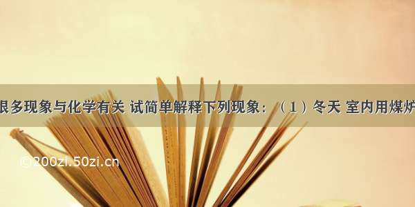 生活中的很多现象与化学有关 试简单解释下列现象：（1）冬天 室内用煤炉取暖 如果