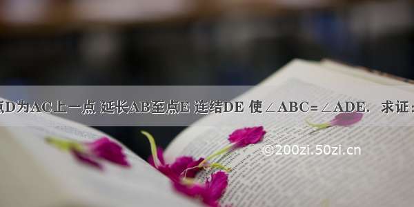 如图 在△ABC中 点D为AC上一点 延长AB至点E 连结DE 使∠ABC=∠ADE．求证：AB?AE=AC?AD．