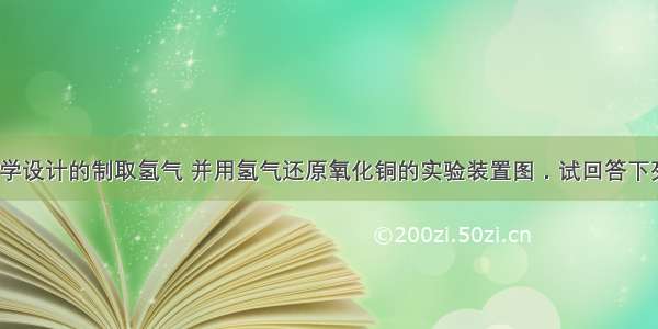 如图是某同学设计的制取氢气 并用氢气还原氧化铜的实验装置图．试回答下列问题：（1