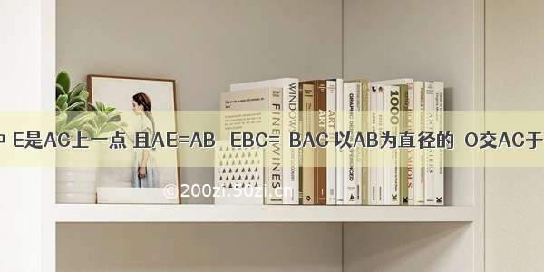 如图 △ABC中 E是AC上一点 且AE=AB ∠EBC=∠BAC 以AB为直径的⊙O交AC于点D 交EB