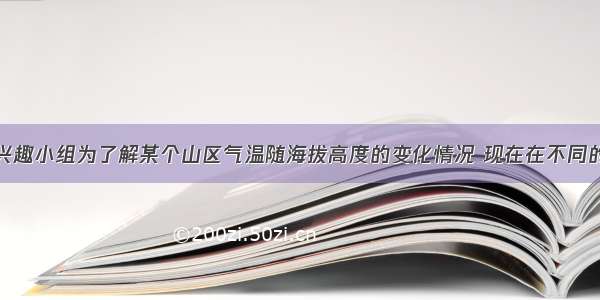 某中学气象兴趣小组为了解某个山区气温随海拔高度的变化情况 现在在不同的海拔高度对