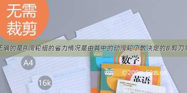 下列说法中正确的是A.滑轮组的省力情况是由其中的动滑轮个数决定的B.剪刀实际上是两个