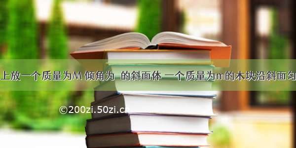 在水平地面上放一个质量为M 倾角为α的斜面体 一个质量为m的木块沿斜面匀速下滑（如