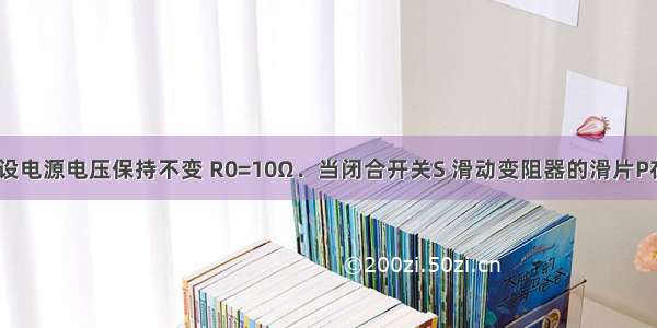 如图所示 设电源电压保持不变 R0=10Ω．当闭合开关S 滑动变阻器的滑片P在中点c?时