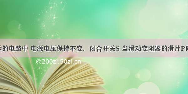 在如图所示的电路中 电源电压保持不变．闭合开关S 当滑动变阻器的滑片P向右移动时 