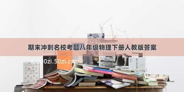 期末冲刺名校考题八年级物理下册人教版答案