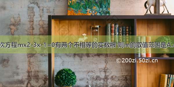 关于x的一元二次方程mx2-3x-1=0有两个不相等的实数根 则m的取值范围是A.m≥-B.m＜且m