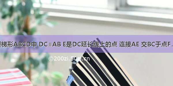 如图 在等腰梯形ABCD中 DC∥AB E是DC延长线上的点 连接AE 交BC于点F．（1）求证