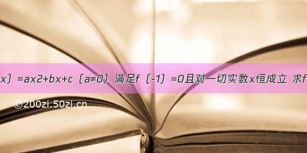 已知二次函数f（x）=ax2+bx+c（a≠0）满足f（-1）=0且对一切实数x恒成立 求f（x）的解析式．