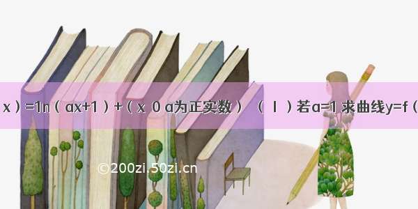 已知函数f（x）=1n（ax+1）+（x≥0 a为正实数）．（Ⅰ）若a=1 求曲线y=f（x）在点（