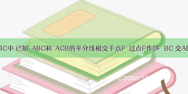 如图 在△ABC中 已知∠ABC和∠ACB的平分线相交于点F．过点F作DF∥BC 交AB于点D 交