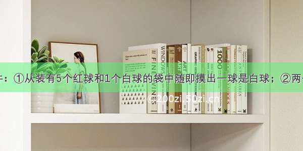 考查下列事件：①从装有5个红球和1个白球的袋中随即摸出一球是白球；②两个有理数的和