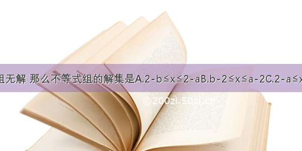 如果不等式组无解 那么不等式组的解集是A.2-b≤x≤2-aB.b-2≤x≤a-2C.2-a≤x≤2-bD.无解