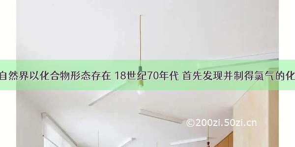 单选题氯在自然界以化合物形态存在 18世纪70年代 首先发现并制得氯气的化学家是A.汤