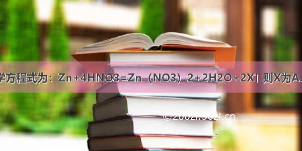 浓硝酸和锌的反应的化学方程式为：Zn+4HNO3=Zn（NO3）2+2H2O+2X↑ 则X为A.H2B.NH3C.NOD.NO2