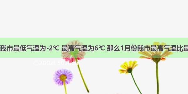 今年1月份 我市最低气温为-2℃ 最高气温为6℃ 那么1月份我市最高气温比最低气温高A