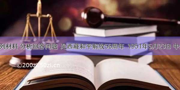 阅读下列材料 分析回答问题．是西藏和平解放56周年．1951年5月23日 中央人民