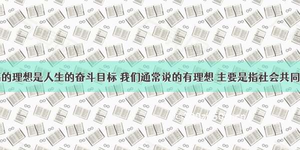 单选题崇高的理想是人生的奋斗目标 我们通常说的有理想 主要是指社会共同理想。我国