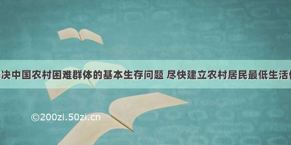 单选题为解决中国农村困难群体的基本生存问题 尽快建立农村居民最低生活保障制度 不