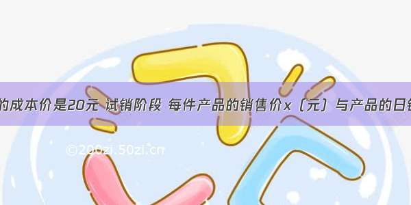 某产品每件的成本价是20元 试销阶段 每件产品的销售价x（元）与产品的日销售量y（件