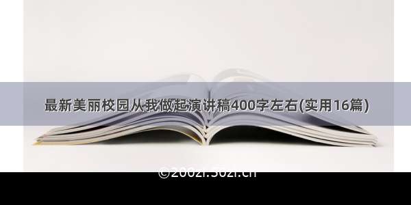 最新美丽校园从我做起演讲稿400字左右(实用16篇)