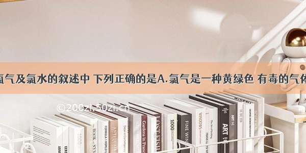 单选题关于氯气及氯水的叙述中 下列正确的是A.氯气是一种黄绿色 有毒的气体B.久置氯水