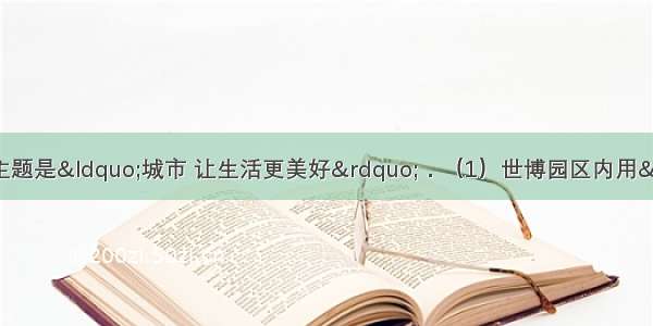 中国上海世博会的主题是“城市 让生活更美好”．（1）世博园区内用“活性炭+超滤