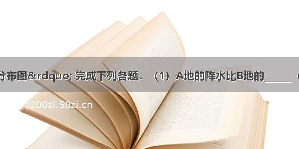 读“世界年降水量分布图” 完成下列各题．（1）A地的降水比B地的______（填“多”或