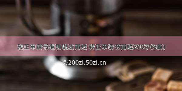 转正申请书准确说法简短 转正申请书简短200字(8篇)