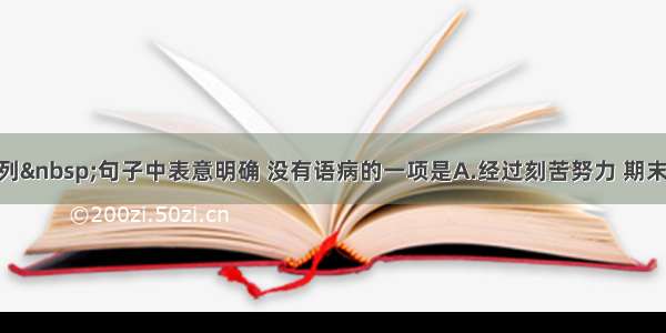 单选题下列 句子中表意明确 没有语病的一项是A.经过刻苦努力 期末考试 他的