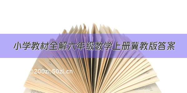 小学教材全解六年级数学上册冀教版答案