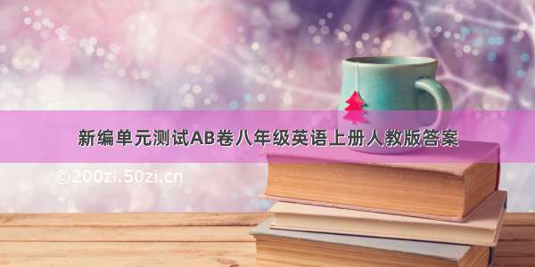 新编单元测试AB卷八年级英语上册人教版答案