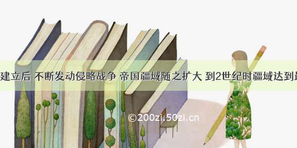 罗马帝国建立后 不断发动侵略战争 帝国疆域随之扩大 到2世纪时疆域达到最大规模。