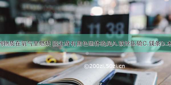 下列物质在氧气里燃烧 能生成有黑色固体的是A.铁丝B.硫C.镁条D.木炭