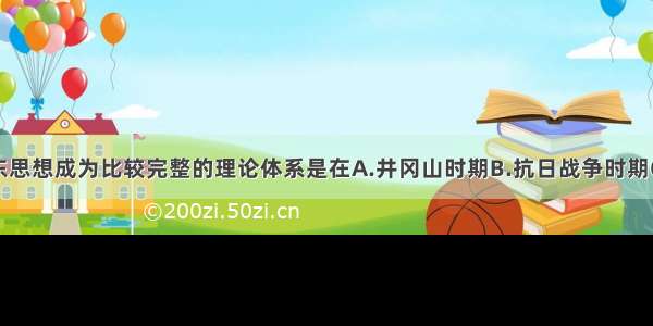 单选题毛泽东思想成为比较完整的理论体系是在A.井冈山时期B.抗日战争时期C.解放战争时