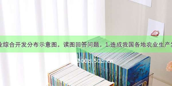 图为中国农业综合开发分布示意图。读图回答问题。1.造成我国各地农业生产发展差异的最