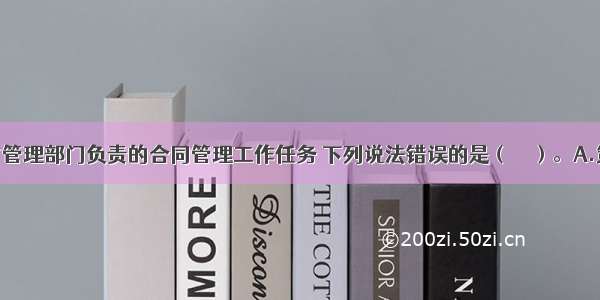 关于业主方管理部门负责的合同管理工作任务 下列说法错误的是（　　）。A.策划各子项