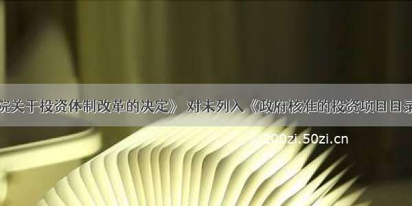 根据《国务院关于投资体制改革的决定》 对未列入《政府核准的投资项目目录》内的企业